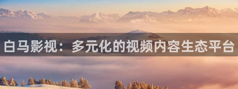 久久影院91：白马影视：多元化的视频内容生态平台